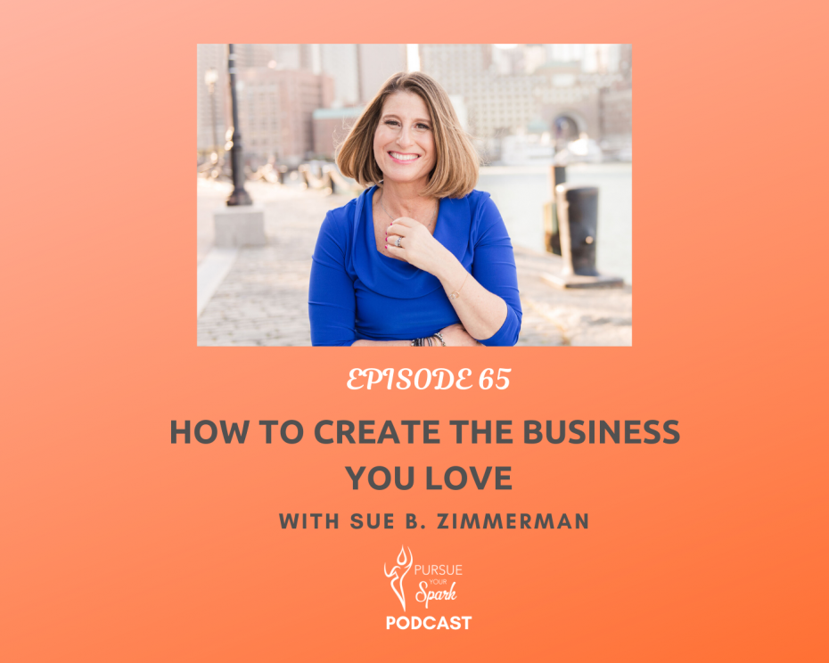 How To Create The Business You Love with Sue B. Zimmerman