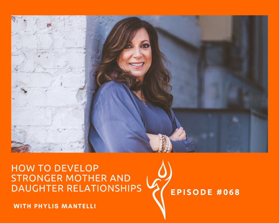 #068. How To Develop Stronger Mother/Daughter Relationships with Phylis Mantelli