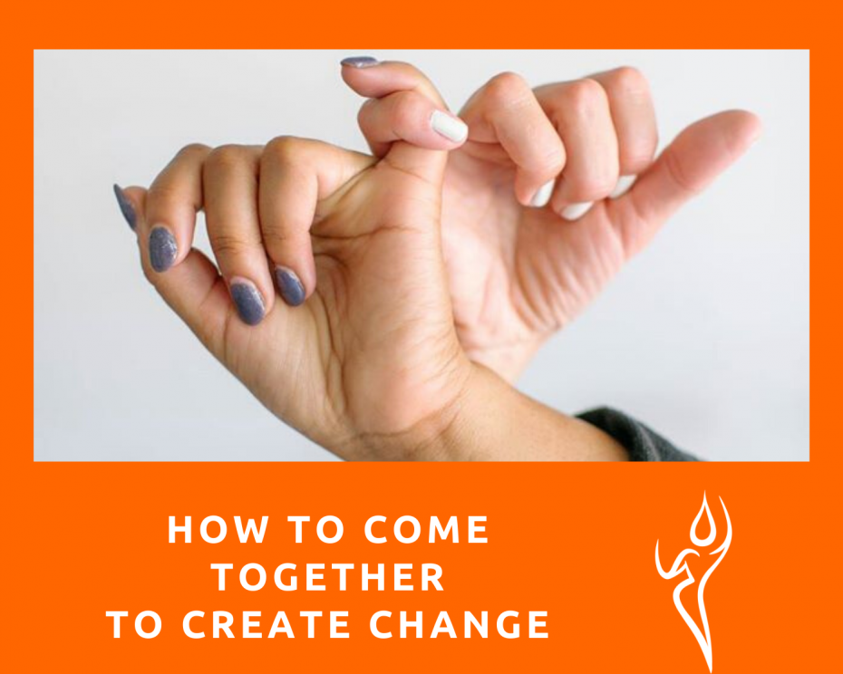 HOW TO COME TOGETHER TO CREATE CHANGE
