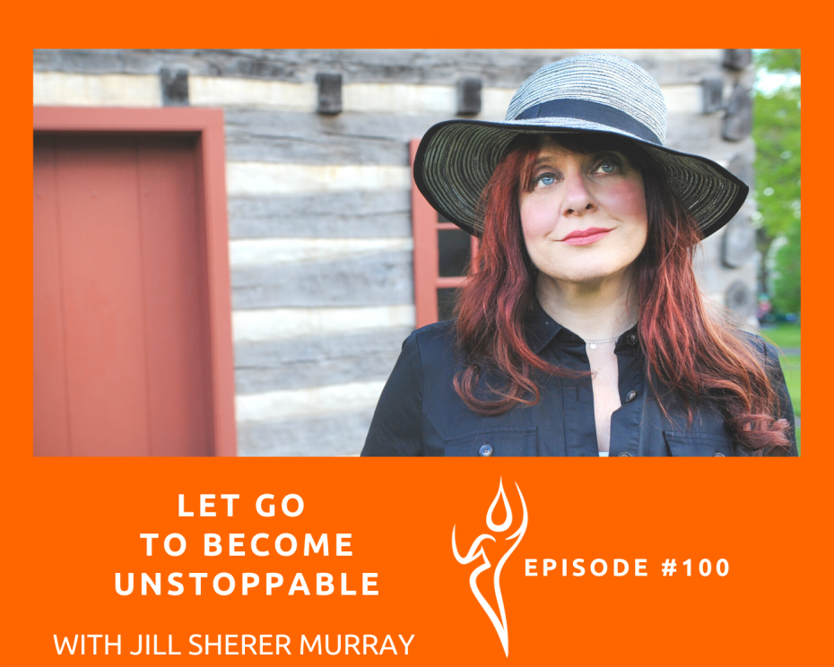 Let Go To Become Unstoppable/Interview w. Jill Sherer Murray