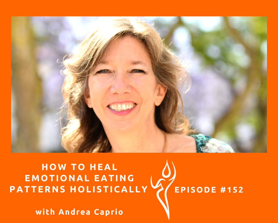 #152 – How To Heal Emotional Eating Patterns Holistically FT./ Andrea Caprio