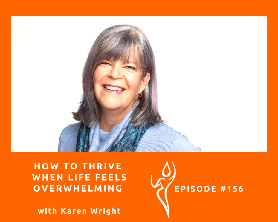 How To Thrive When Life Feels Overwhelming/Ft. Karen Wright