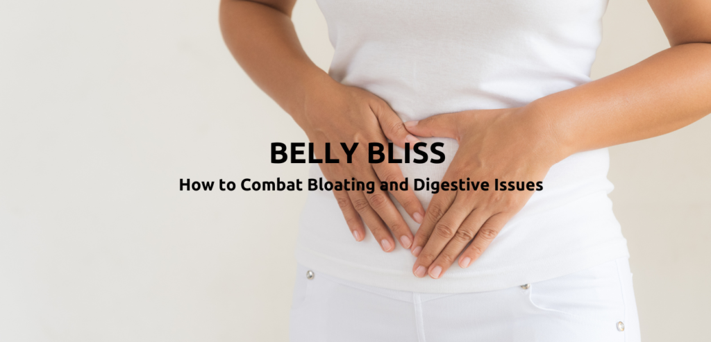 Belly bliss - combat belly bloat and discomfort