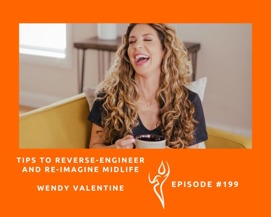 Tips to Reverse-Engineer and Re-Imagine Midlife/ft. Wendy Valentine
