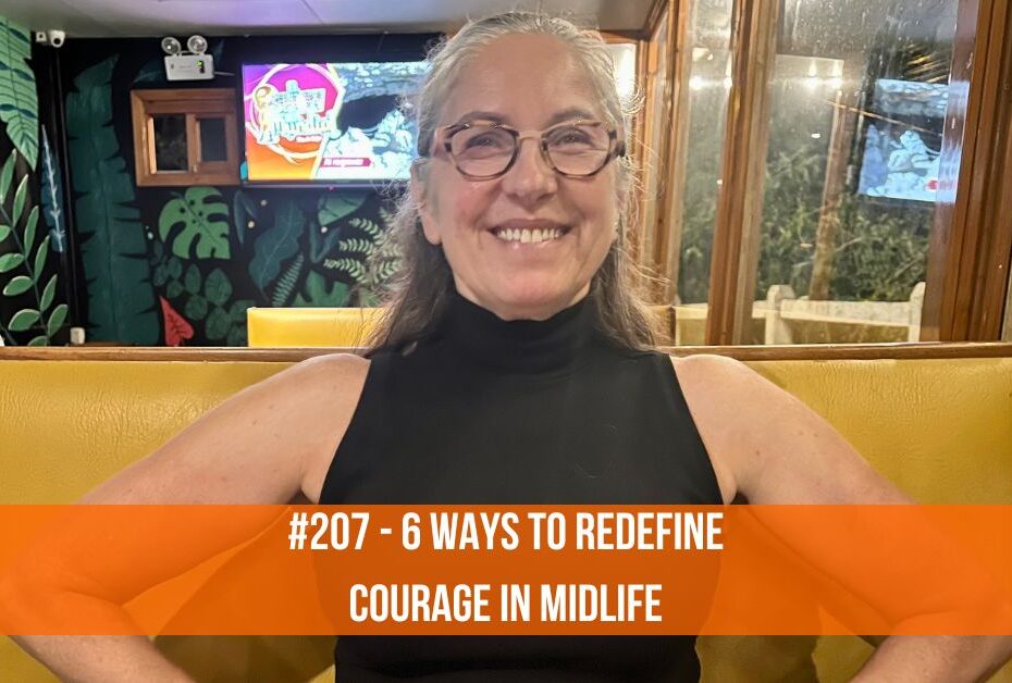 #207 - 6 Ways To Redefine Courage In Midlife