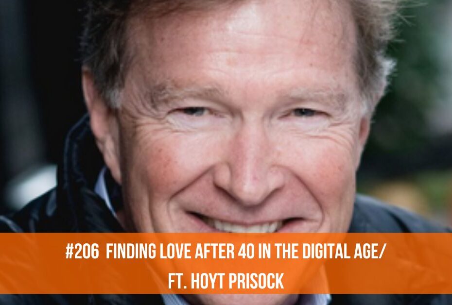 #206 Finding Love After 40 In The Digital Age/ft. Hoyt Prisock