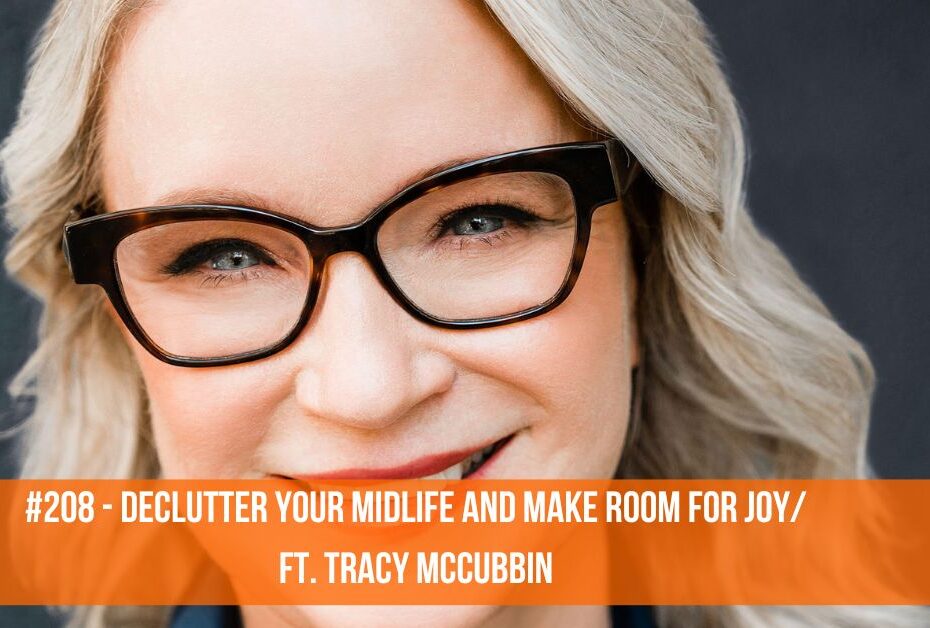 Declutter Your Midlife And Make Room For Joy/ft. Tracy McCubbin #208