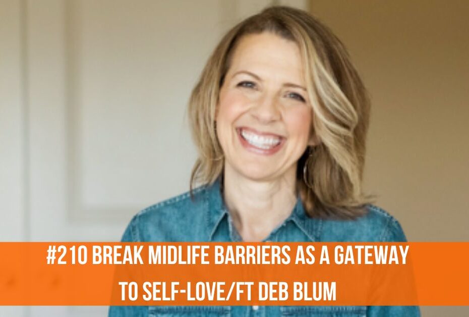 Break Midlife Barriers As A Gateway To Self-Love/ft. Deb Blum