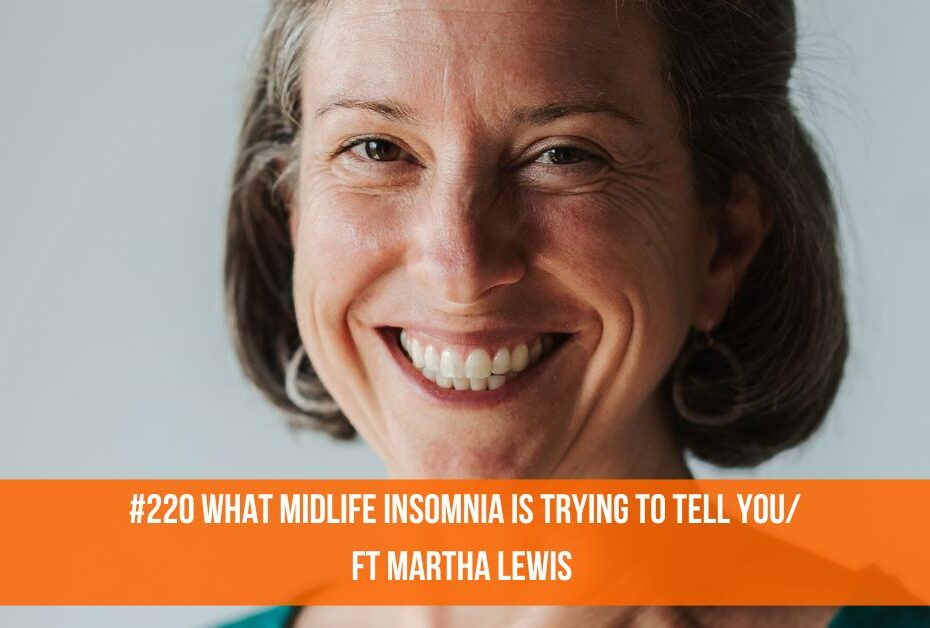 220. What Your Midlife Insomnia Is Trying to Tell You/ft. Martha Lewis