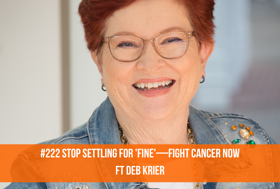 222-Stop Settling for 'Fine'—Fight Cancer Now/ft. Deb Krier