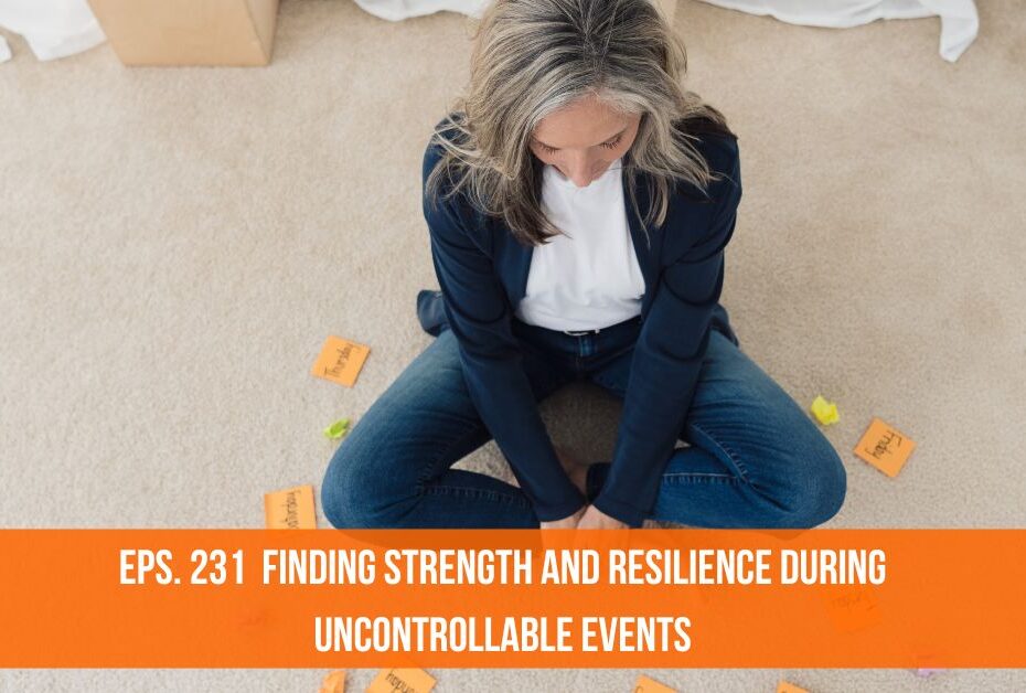 231. Finding Strength and Resilience During Uncontrollable Events