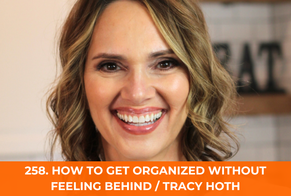 258. How to Get Organized Without Feeling Behind / Tracy Hoth
