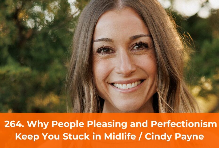 264. Why People Pleasing and Perfectionism Keep You Stuck in Midlife | Cindy Payne